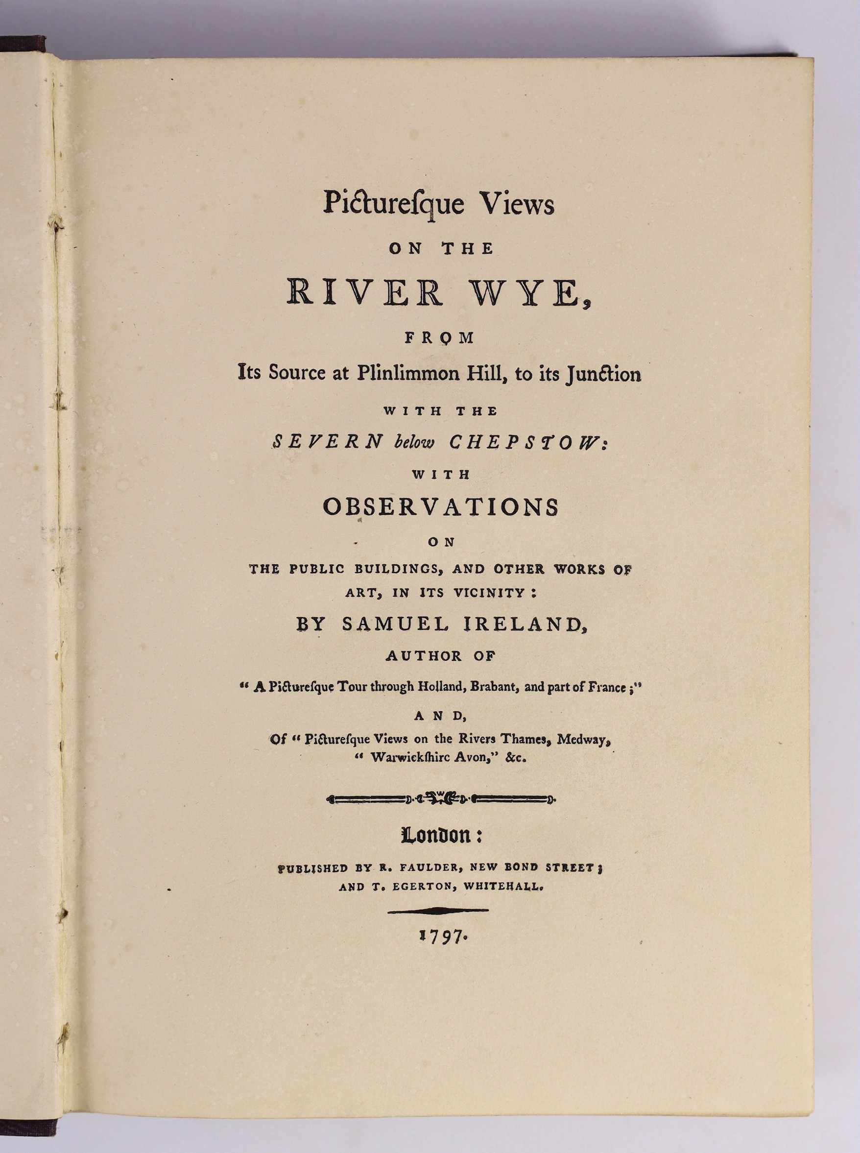 HEREFORDSHIRE: Ireland, Samuel - Picturesque Views on the River Wye ... with Observations on the Public Buildings, and other Works of Art, in the Vicinity ... 31 etched plates, map, half title; old gilt lettered binder's